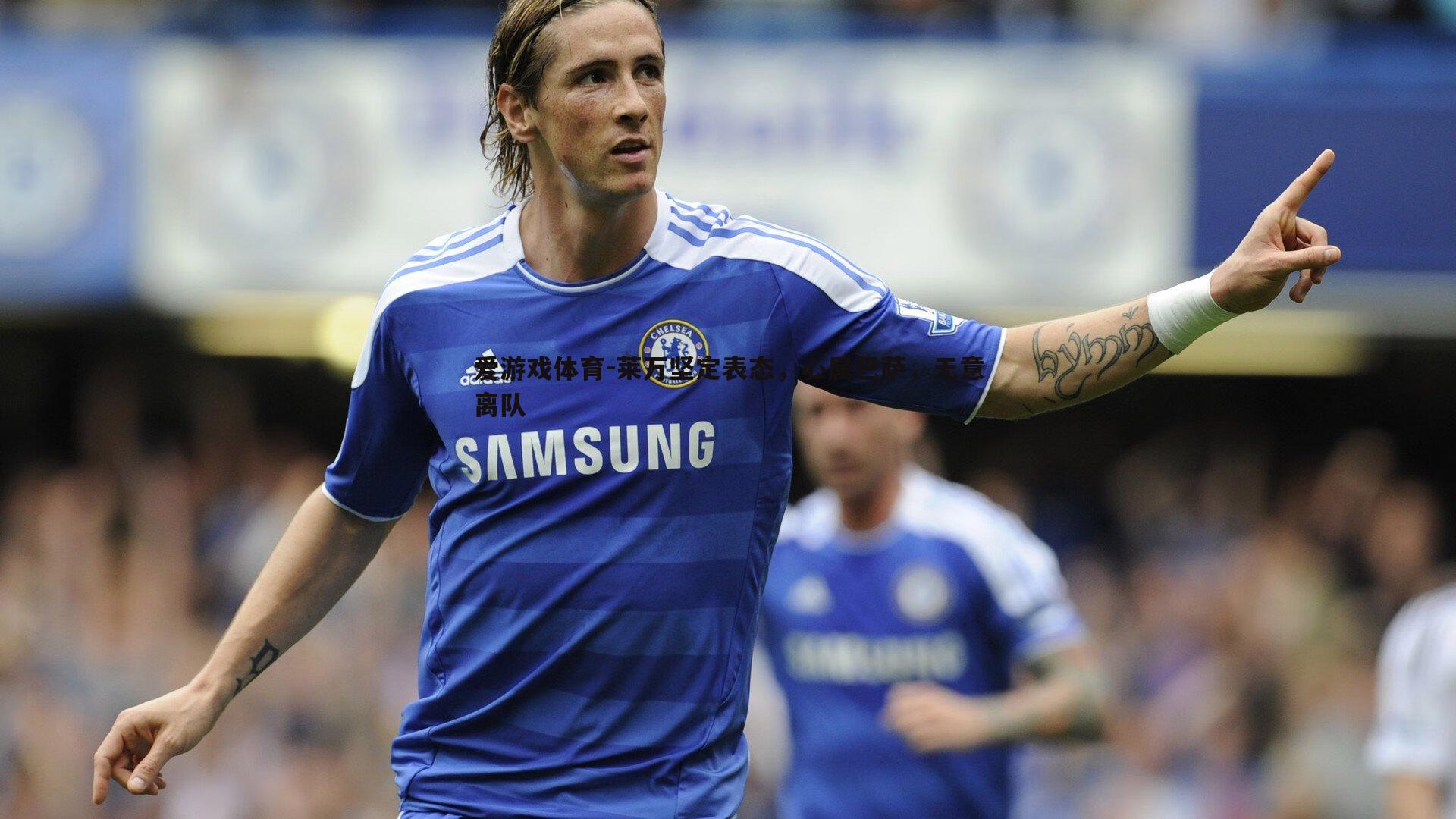 莱万坚定表态,心属巴萨,无意离队